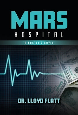 Mars Hospital: A Doctor's Novel by Flatt, Lloyd