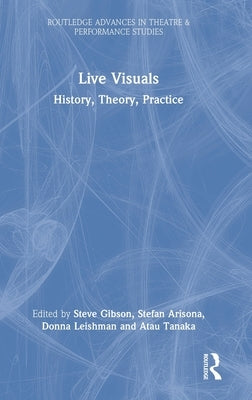 Live Visuals: History, Theory, Practice by Gibson, Steve