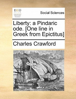 Liberty: A Pindaric Ode. [one Line in Greek from Epictitus] by Crawford, Charles