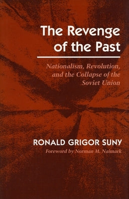 The Revenge of the Past: Nationalism, Revolution, and the Collapse of the Soviet Union by Suny, Ronald Grigor