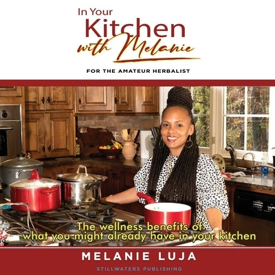 In Your Kitchen with Melanie: For The Amateur Herbalist by Luja, Melanie