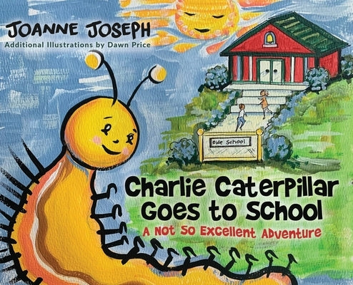 Charlie Caterpillar Goes to School: A Not So Excellent Adventure by Joseph, Joanne