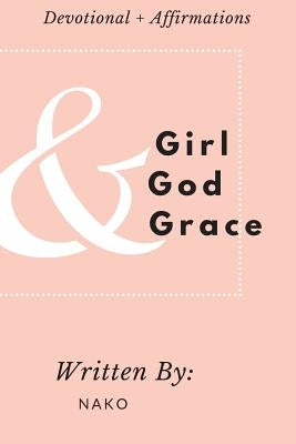 Girl + God + Grace: Devotional & Affirmations for Girls by Nako