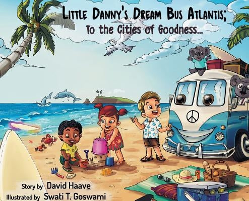 Little Danny's Dream Bus Atlantis; To the Cities of Goodness! by Haave, David Allen