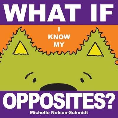 What If I Know My... Opposites by Nelson-Schmidt, Michelle