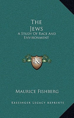 The Jews: A Study of Race and Environment by Fishberg, Maurice