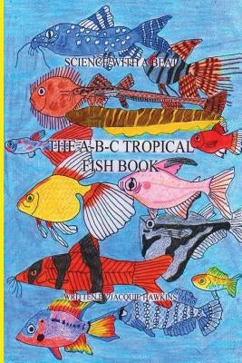 The A-B-C Tropical Fish Book: Part of the A-B-C Science Series: A Children'ts Identification Book about Tropical Fish Told in Rhyme. by Hawkins, Jacquie Lynne