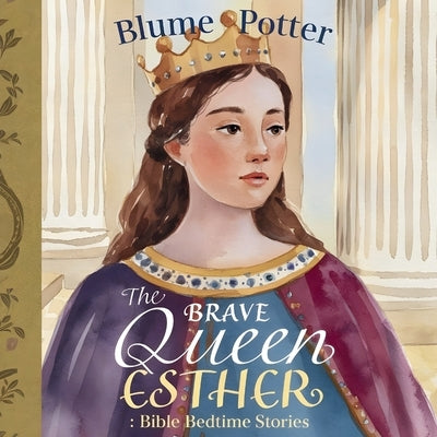 The Brave Queen Esther: Bible Bedtime Story by Potter, Blume