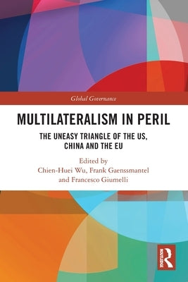 Multilateralism in Peril: The Uneasy Triangle of the US, China and the EU by Wu, Chien-Huei