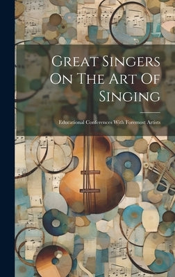 Great Singers On The Art Of Singing: Educational Conferences With Foremost Artists by Anonymous