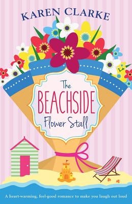 The Beachside Flower Stall: A Feel Good Romance to Make You Laugh Out Loud by Clarke, Karen