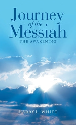 Journey of the Messiah: The Awakening by Whitt, Harry L.