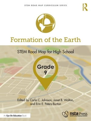 Formation of the Earth, Grade 9: Stem Road Map for High School by Johnson, Carla C.