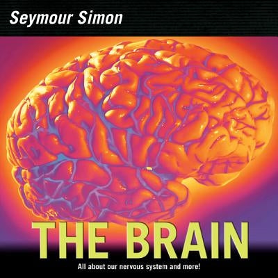 The Brain: All about Our Nervous System and More! by Simon, Seymour