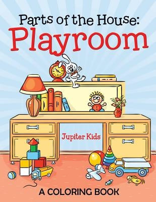 Parts of the House: Playroom (A Coloring Book) by Jupiter Kids