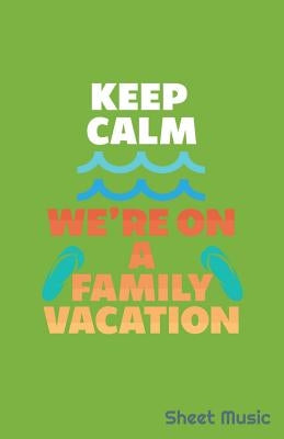 Keep Calm We're on a Family Vacation Sheet Music by Creative Journals, Zone365