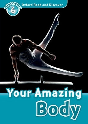 Oxford Read and Discover: Level 6: 1,050-Word Vocabulary Your Amazing Body by Quinn, Robert