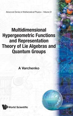 Multidimensional Hypergeometric Functions the Representation Theory of Lie Algebras and Quantum Groups by Varchenko, Alexander