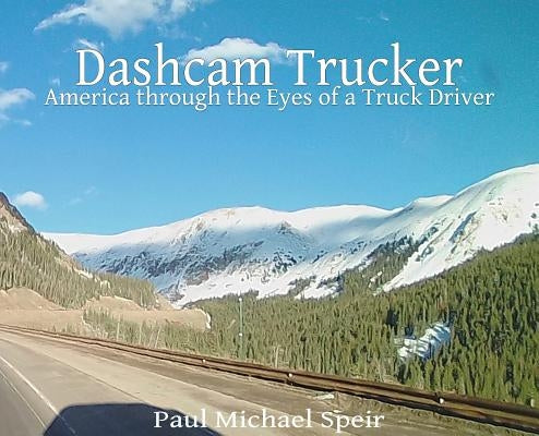 Dashcam Trucker: America through the Eyes of a Truck Driver by Speir, Paul Michael