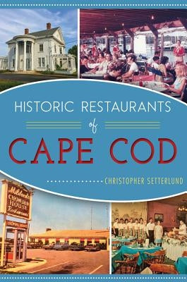 Historic Restaurants of Cape Cod by Setterlund, Christopher