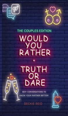 Would You Rather + Truth Or Dare - Couples Edition by Beckie Reid