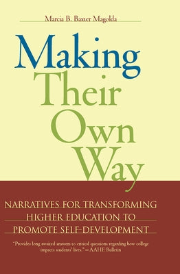 Making Their Own Way: Narratives for Transforming Higher Education to Promote Self-Development by Magolda, Marcia B. Baxter