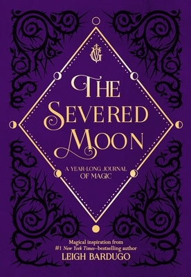 The Severed Moon: A Year-Long Journal of Magic by Bardugo, Leigh