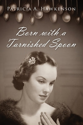 Born with a Tarnished Spoon by Hawkenson, Patricia A.