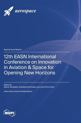 12th EASN International Conference on Innovation in Aviation & Space for Opening New Horizons by Pantelakis, Spiros