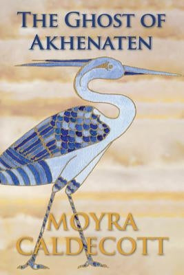 The Ghost of Akhenaten by Caldecott, Moyra