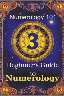 Numerology 101 Beginner's Guide to Numerology by Sanjurjo, Daniel