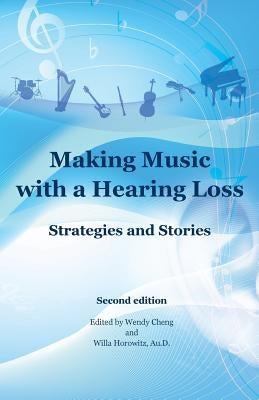 Making Music with a Hearing Loss: Strategies and Stories, Second Edition by Horowitz Au D., Willa