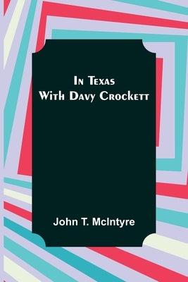 In Texas with Davy Crockett by T. McIntyre, John