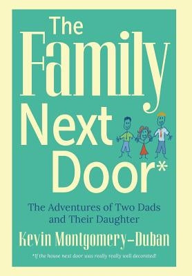 The Family Next Door: The Adventures of Two Dads and Their Daughter by Montgomery-Duban, Kevin