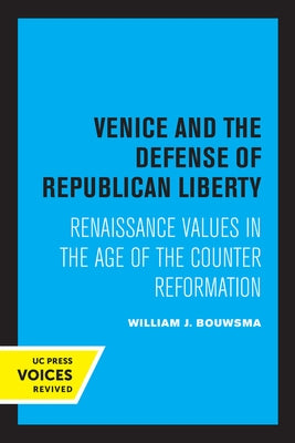 Venice and the Defense of Republican Liberty: Renaissance Values in the Age of the Counter Reformation by Bouwsma, William J.