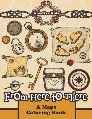 From Here to There - A Maps Coloring Book by Kreative Kids