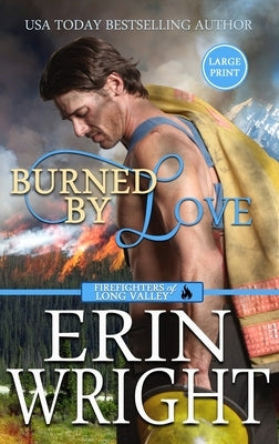 Burned by Love: A Fireman Contemporary Western Romance (Large Print - Hardcover) by Wright, Erin