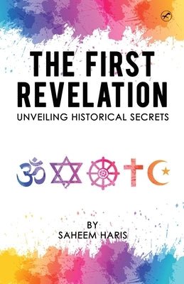 The First Revelation: Unveiling historical secrets by Haris, Saheem