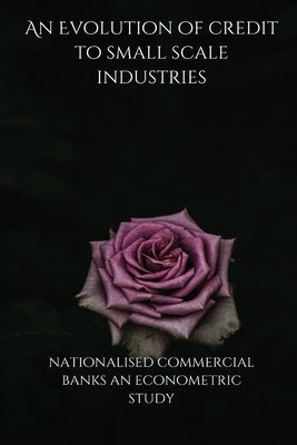 An Evolution of credit to small scale industries by nationalised commercial banks an econometric study by Kumar, Ajit