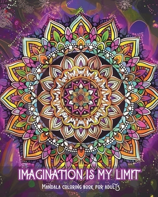 Imagination is my limit - Mandala coloring book for adults: Stress relief and calming patterns for coloring therapy and creative relaxation by Montanari, Adda