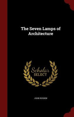 The Seven Lamps of Architecture by Ruskin, John