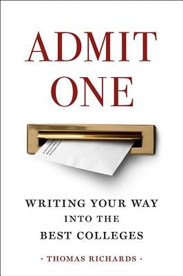 Admit One: Writing Your Way Into the Best Colleges by Richards, Thomas