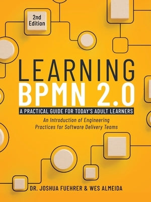 Learning BPMN 2.0: An Introduction of Engineering Practices for Software Delivery Teams by Fuehrer, Joshua