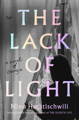 The Lack of Light: A Novel of Georgia by Haratischwili, Nino