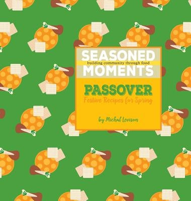 Seasoned Moments: Passover: Festive Recipes for Spring by Levison, Michal D.