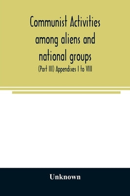 Communist activities among aliens and national groups. Hearings before the Subcommittee on Immigration and Naturalization of the Committee on the Judi by Unknown