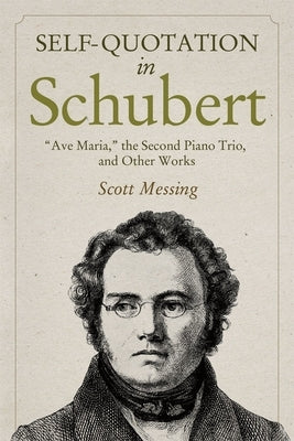 Self-Quotation in Schubert: Ave Maria, the Second Piano Trio, and Other Works by Messing, Scott