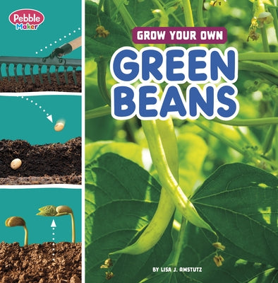 Grow Your Own Green Beans by Amstutz, Lisa J.