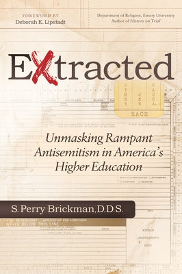 Extracted: Unmasking Rampant Antisemitism in America's Higher Education by Brickman, S. Perry