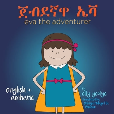 Eva the Adventurer. &#4864;&#4709;&#4848;&#4763;&#4811; &#4772;&#4715;: Dual Language Book - English + &#4768;&#4635;&#4653;&#4763; (Amharic) by Gedye, Elly